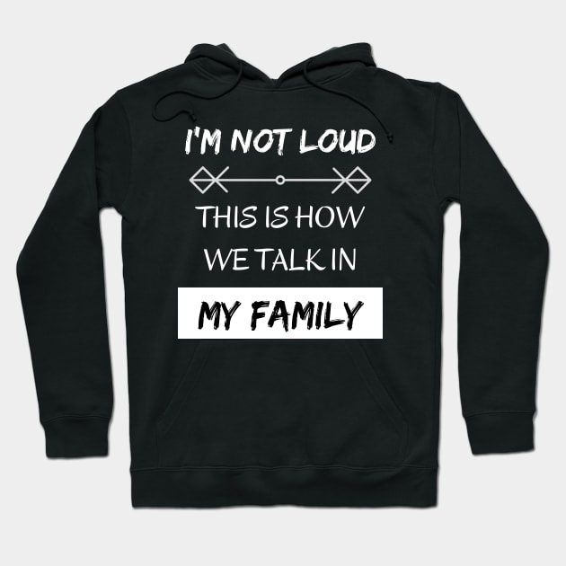 I'm Not Loud, This is How We Talk in my Family Hoodie by EvolvedandLovingIt